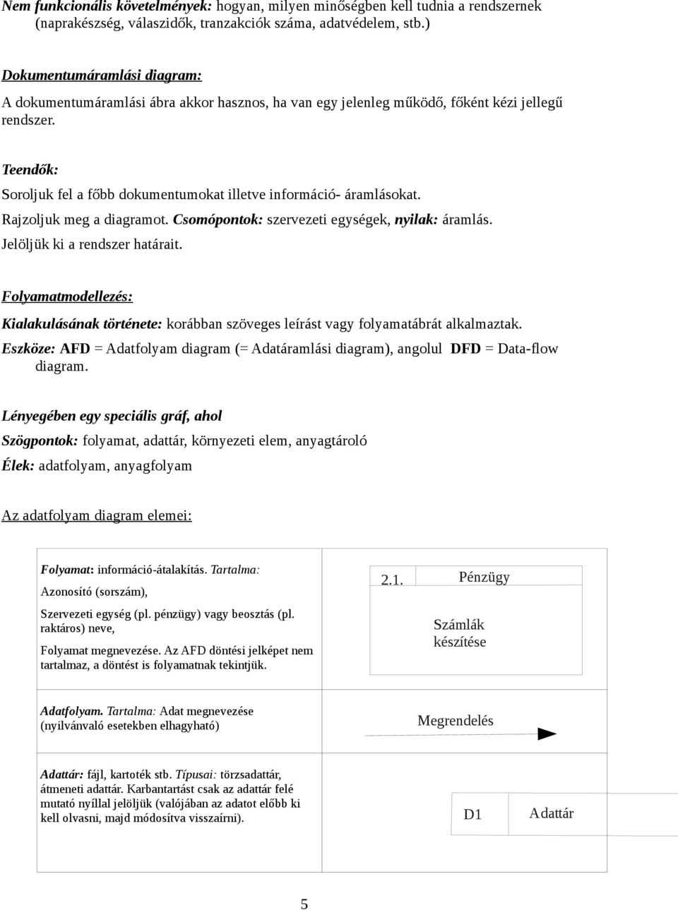 Teendők: Soroljuk fel a főbb dokumentumokat illetve információ- áramlásokat. Rajzoljuk meg a diagramot. Csomópontok: szervezeti egységek, nyilak: áramlás. Jelöljük ki a rendszer határait.