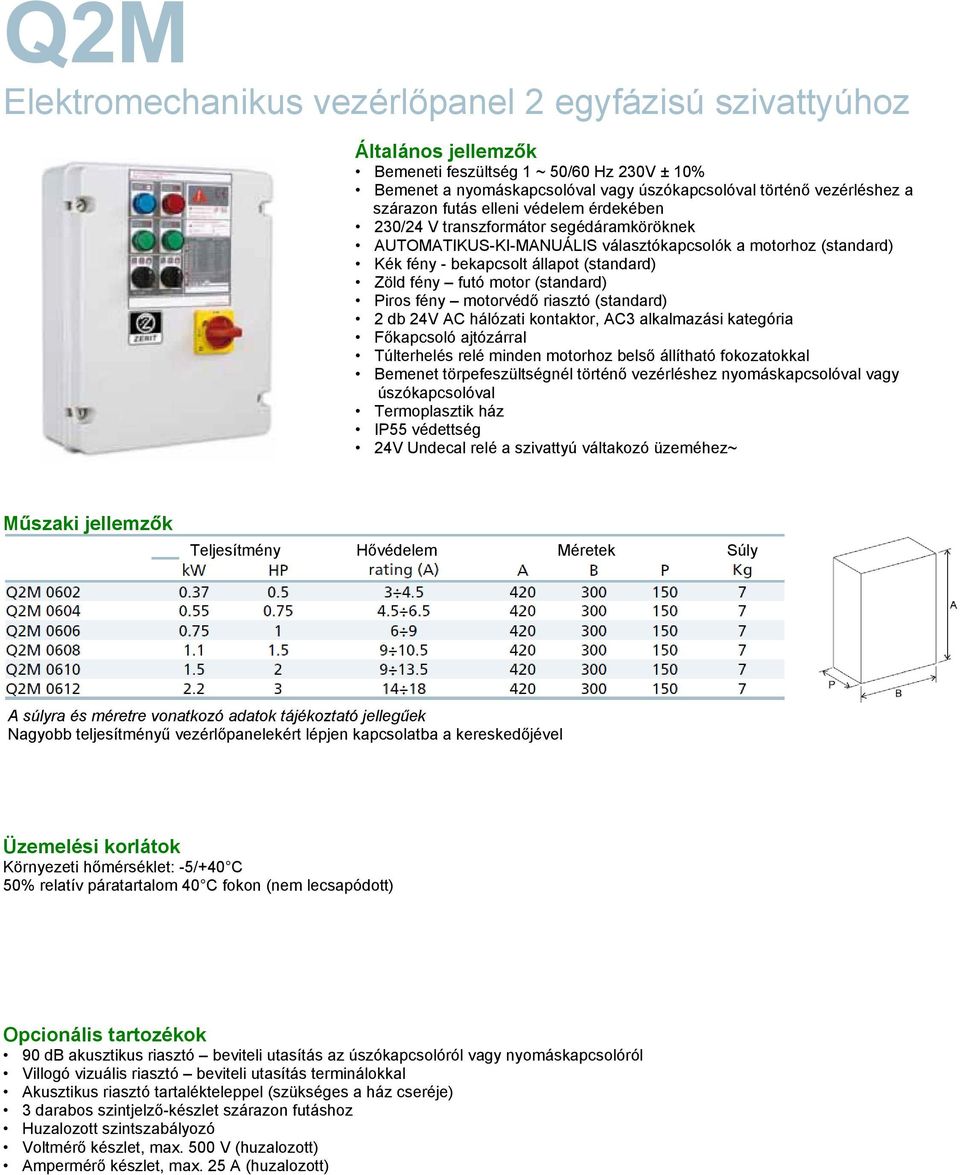 Piros fény motorvédő riasztó (standard) 2 db 24V AC hálózati kontaktor, AC3 alkalmazási kategória Túlterhelés relé minden motorhoz belső állítható fokozatokkal úszókapcsolóval Termoplasztik ház 24V