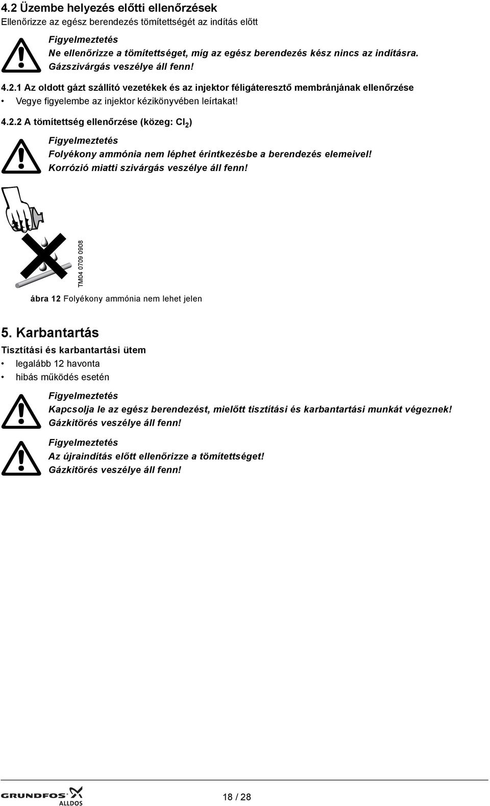 Korrózió miatti szivárgás veszélye áll fenn! TM04 0709 0908 ábra 12 Folyékony ammónia nem lehet jelen 5.