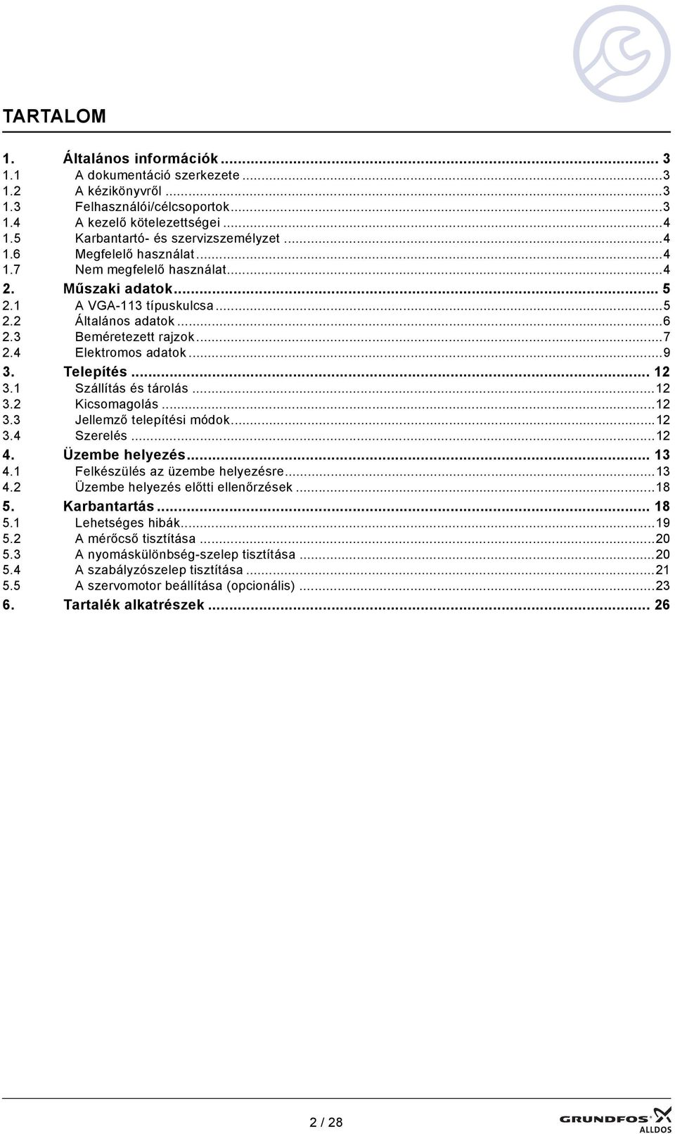 3 Beméretezett rajzok...7 2.4 Elektromos adatok...9 3. Telepítés... 12 3.1 Szállítás és tárolás...12 3.2 Kicsomagolás...12 3.3 Jellemző telepítési módok...12 3.4 Szerelés...12 4. Üzembe helyezés.