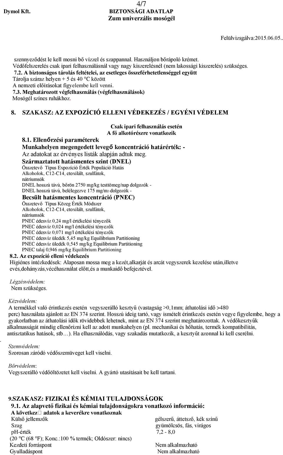 Meghatározott végfelhasználás (végfelhasználások) Mosógél színes ruhákhoz. 8. SZAKASZ: AZ EXPOZÍCIÓ ELLENI VÉDEKEZÉS / EGYÉNI VÉDELEM Csak ipari felhasználás esetén A fő alkotórészre vonatkozik 8.1.