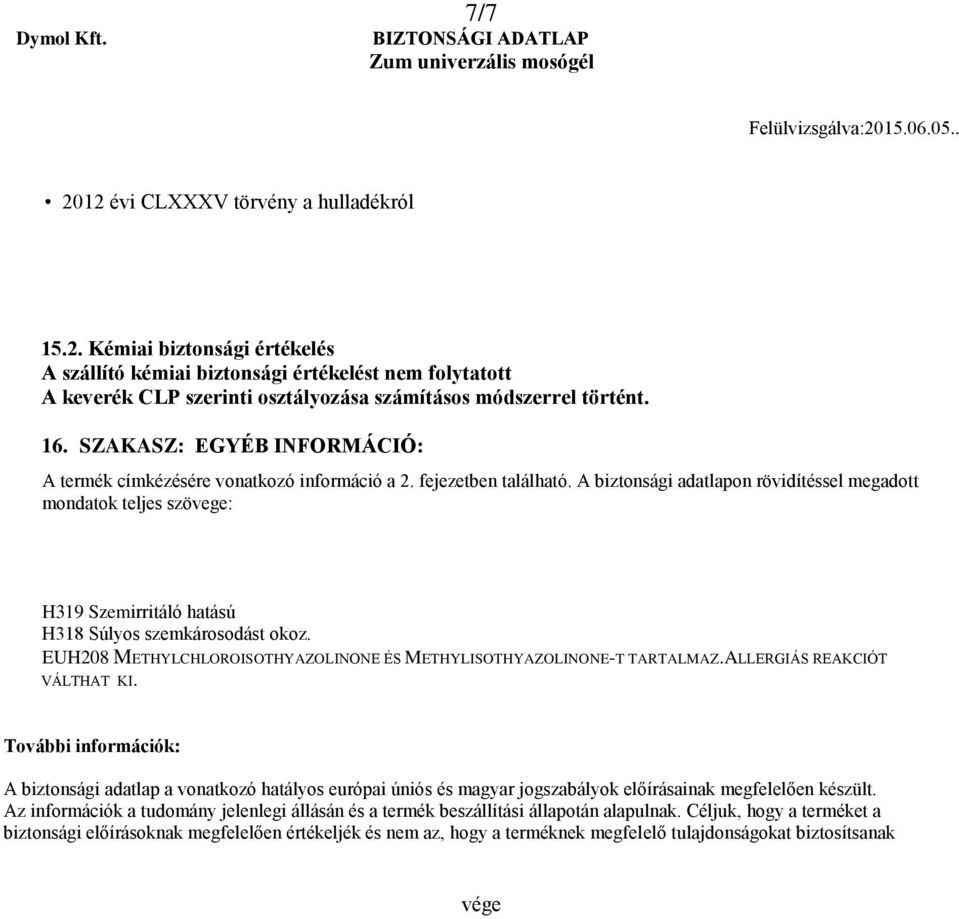 A biztonsági adatlapon rövidítéssel megadott mondatok teljes szövege: H319 Szemirritáló hatású H318 Súlyos szemkárosodást okoz. EUH208 METHYLCHLOROISOTHYAZOLINONE ÉS METHYLISOTHYAZOLINONE-T TARTALMAZ.