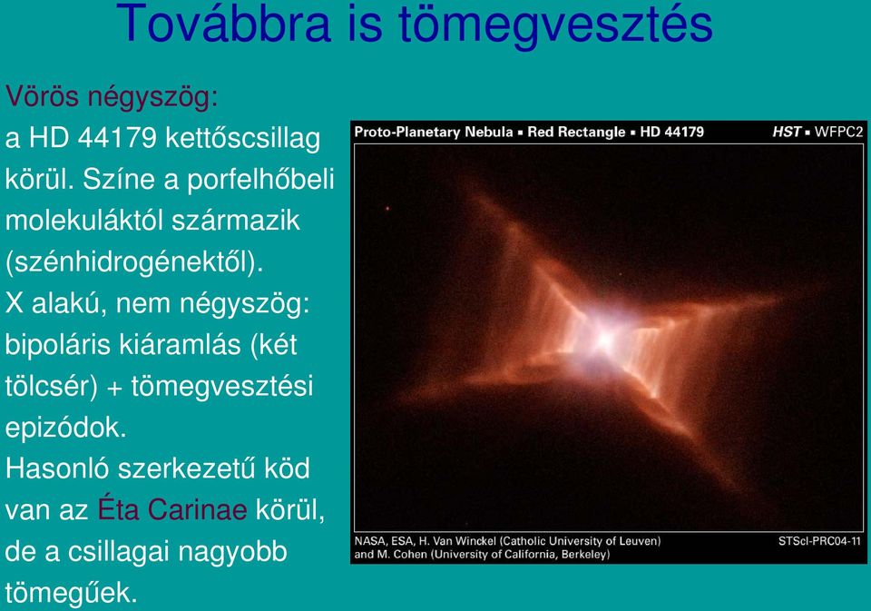 X alakú, nem négyszög: bipoláris kiáramlás (két tölcsér) + tömegvesztési