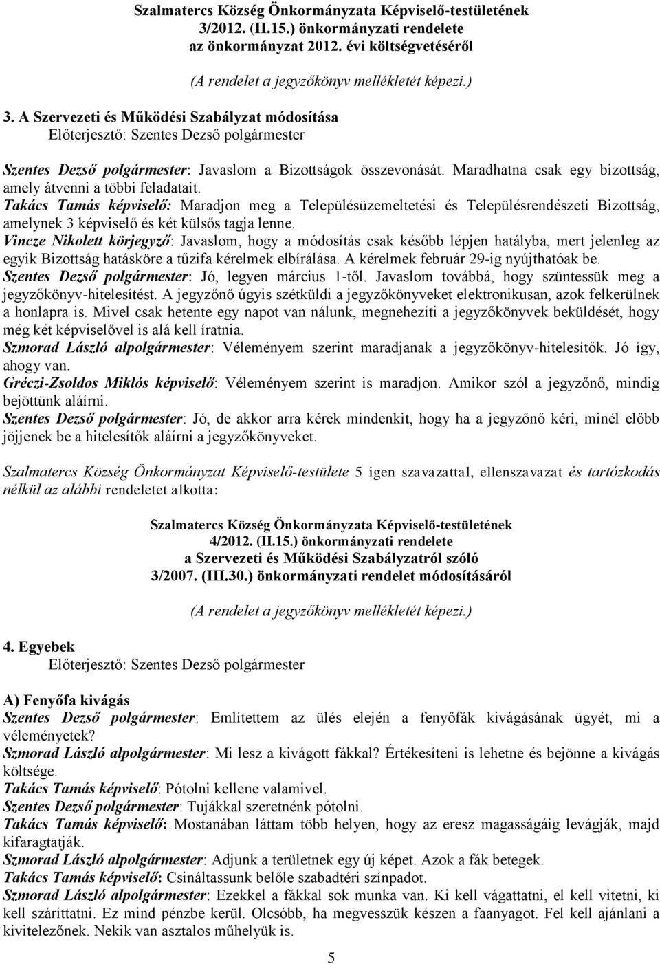 Takács Tamás képviselő: Maradjon meg a Településüzemeltetési és Településrendészeti Bizottság, amelynek 3 képviselő és két külsős tagja lenne.