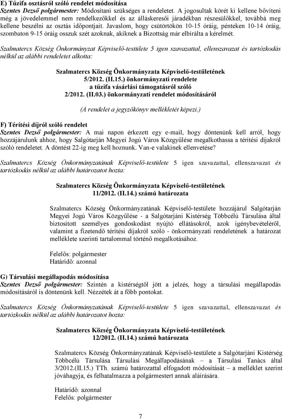 Javaslom, hogy csütörtökön 10-15 óráig, pénteken 10-14 óráig, szombaton 9-15 óráig osszuk szét azoknak, akiknek a Bizottság már elbírálta a kérelmét.