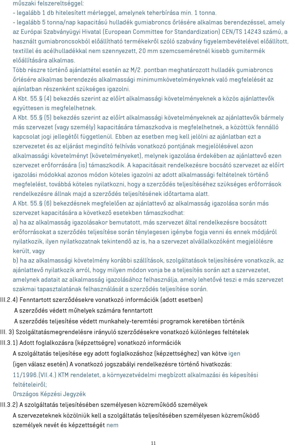 gumiabroncsokból előállítható termékekről szóló szabvány figyelembevételével előállított, textillel és acélhulladékkal nem szennyezett, 20 mm szemcseméretnél kisebb gumitermék előállítására alkalmas.