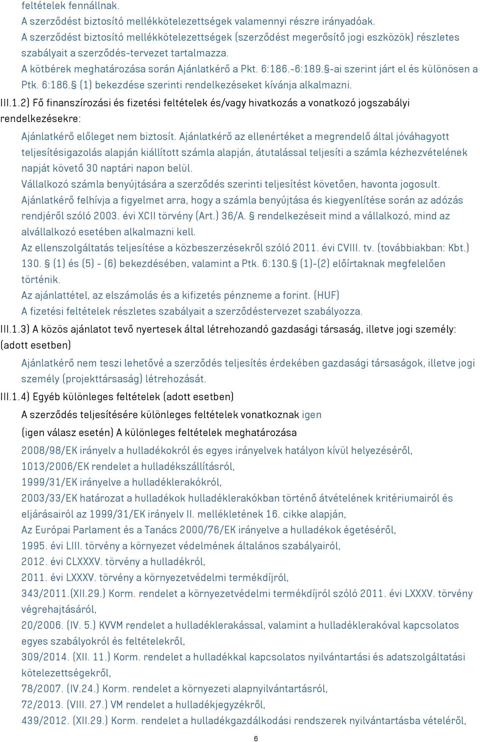 -6:189. -ai szerint járt el és különösen a Ptk. 6:186. (1) bekezdése szerinti rendelkezéseket kívánja alkalmazni. III.1.2) Fő finanszírozási és fizetési feltételek és/ hivatkozás a vonatkozó jogszabályi rendelkezésekre: Ajánlatkérő előleget nem biztosít.