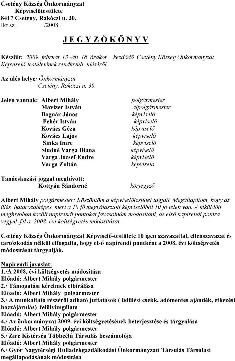 Jelen vannak: Albert Mihály polgármester Mavizer István alpolgármester Bognár János Fehér István Kovács Géza Kovács Lajos Sinka Imre Sludné Varga Diána Varga József Endre Varga Zoltán Tanácskozási