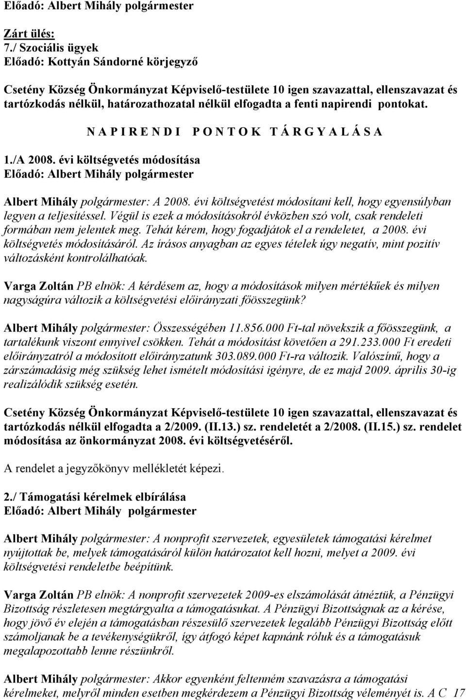 Végül is ezek a módosításokról évközben szó volt, csak rendeleti formában nem jelentek meg. Tehát kérem, hogy fogadjátok el a rendeletet, a 2008. évi költségvetés módosításáról.