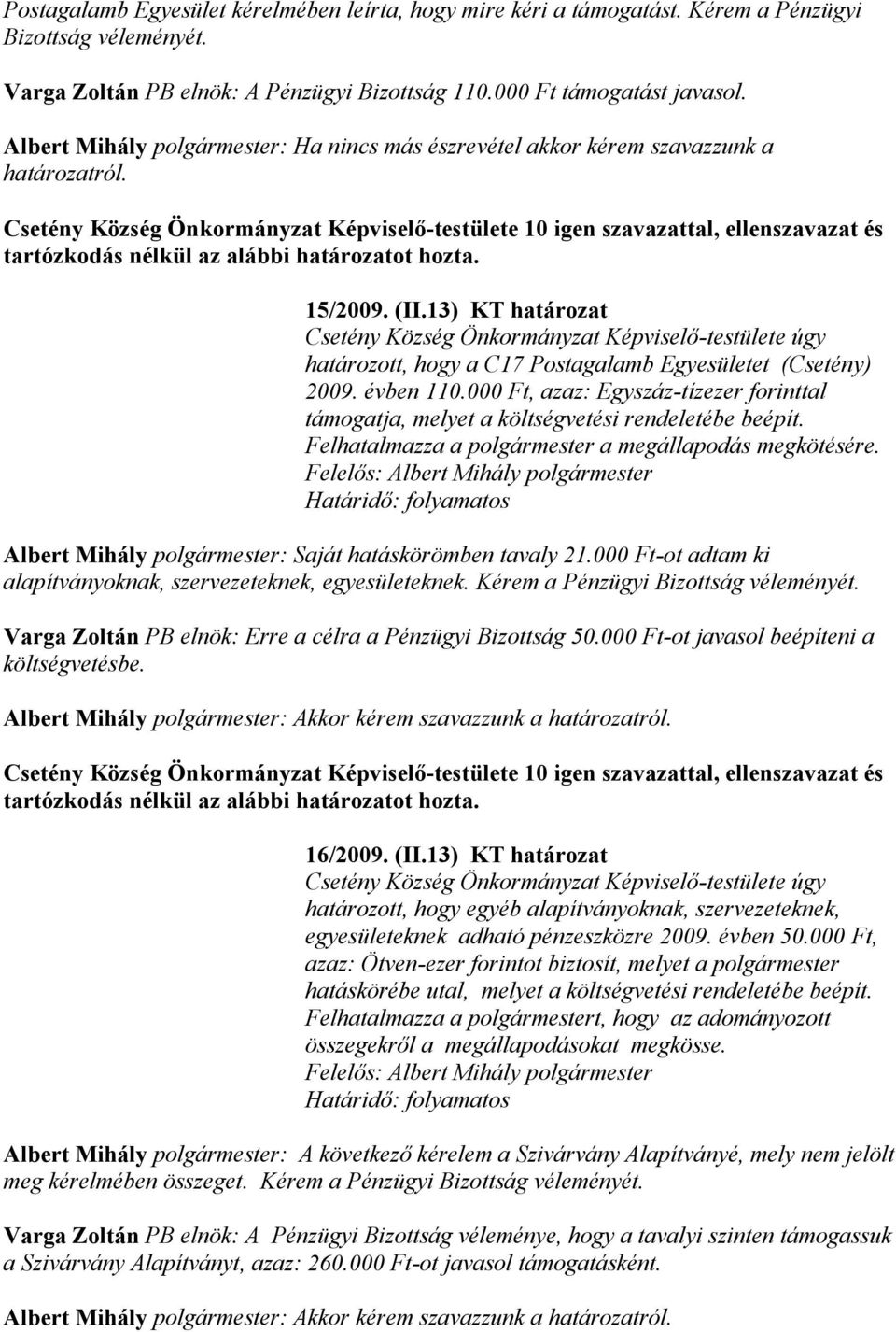 000 Ft, azaz: Egyszáz-tízezer forinttal támogatja, melyet a költségvetési rendeletébe beépít. Felhatalmazza a polgármester a megállapodás megkötésére.