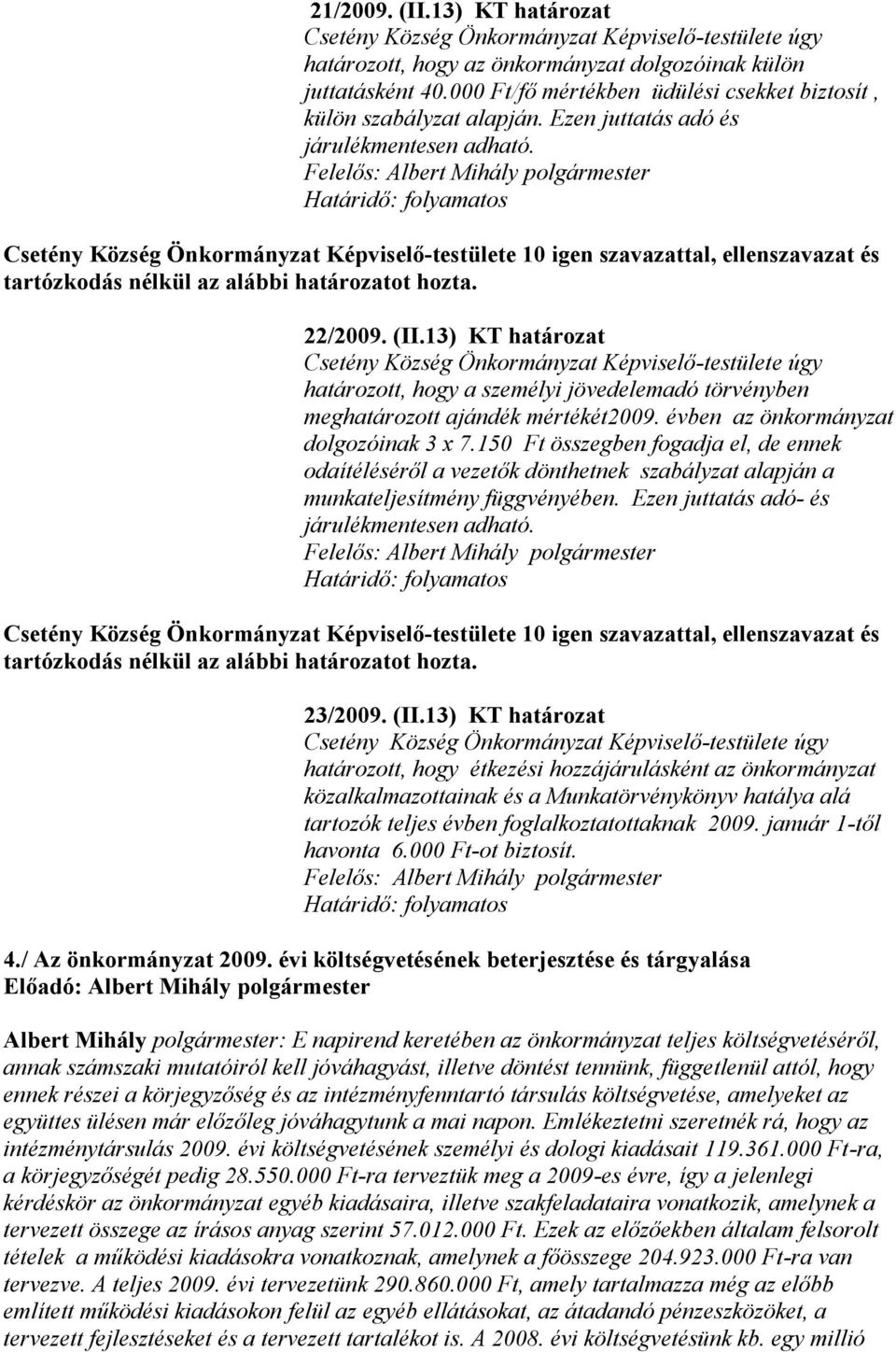 évben az önkormányzat dolgozóinak 3 x 7.150 Ft összegben fogadja el, de ennek odaítéléséről a vezetők dönthetnek szabályzat alapján a munkateljesítmény függvényében.