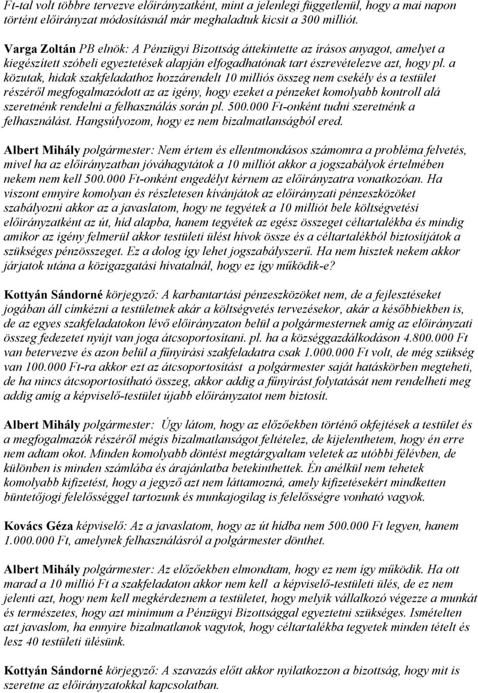 a közutak, hidak szakfeladathoz hozzárendelt 10 milliós összeg nem csekély és a testület részéről megfogalmazódott az az igény, hogy ezeket a pénzeket komolyabb kontroll alá szeretnénk rendelni a