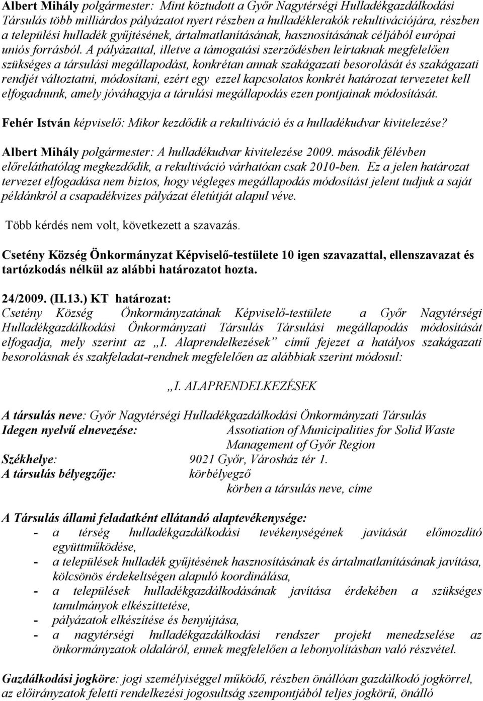 A pályázattal, illetve a támogatási szerződésben leírtaknak megfelelően szükséges a társulási megállapodást, konkrétan annak szakágazati besorolását és szakágazati rendjét változtatni, módosítani,