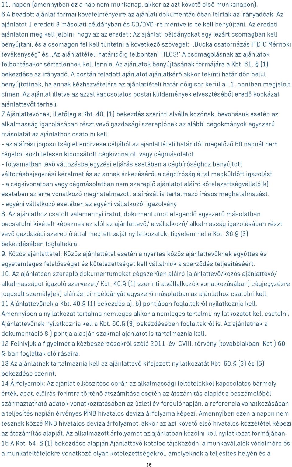 Az eredeti ajánlaton meg kell jelölni, hogy az az eredeti; Az ajánlati példányokat egy lezárt csomagban kell benyújtani, és a csomagon fel kell tüntetni a következő szöveget:,,bucka csatornázás FIDIC