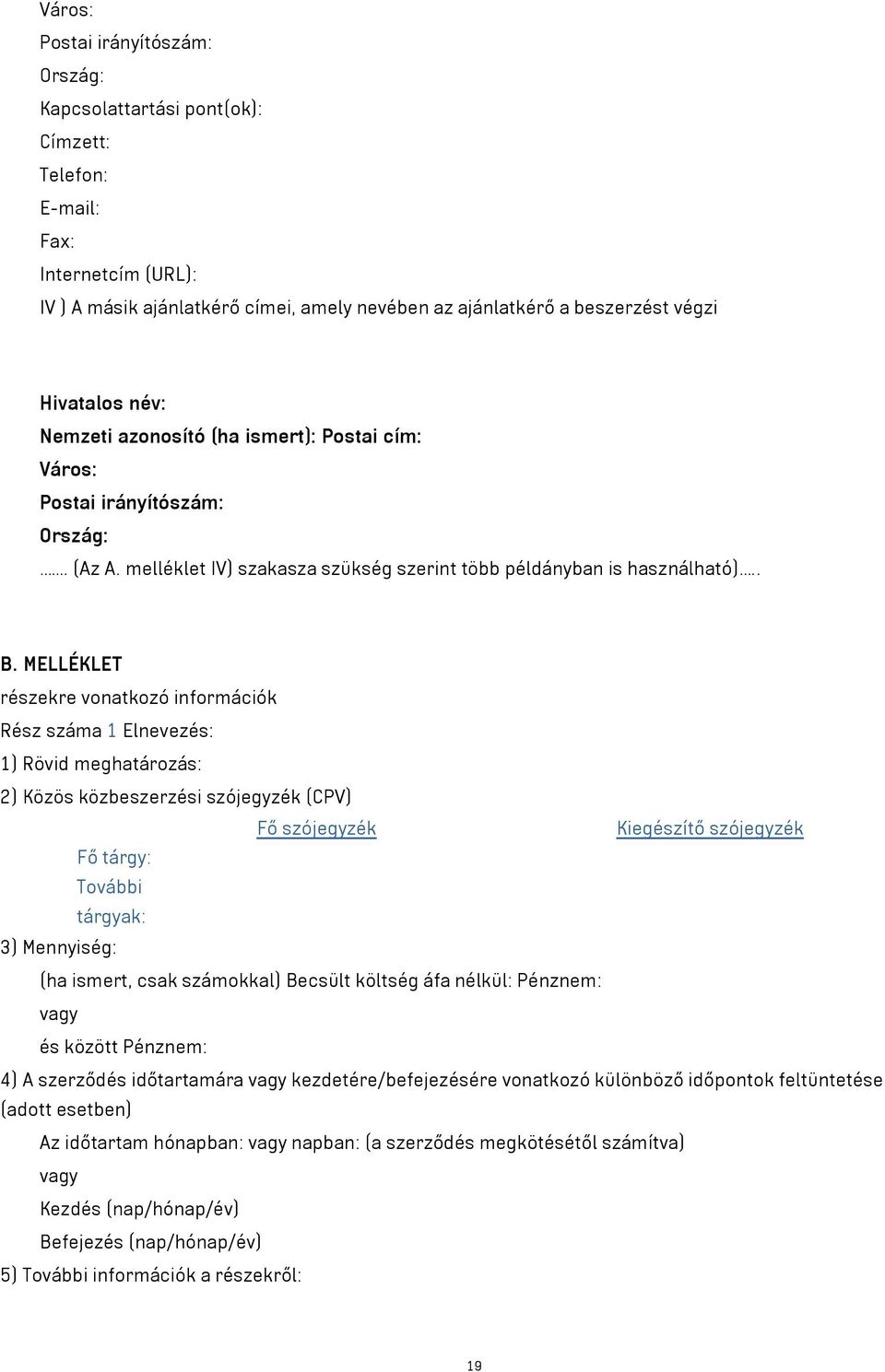 MELLÉKLET részekre vonatkozó információk Rész száma 1 Elnevezés: 1) Rövid meghatározás: 2) Közös közbeszerzési szójegyzék (CPV) Fő szójegyzék Kiegészítő szójegyzék Fő tárgy: További tárgyak: 3)