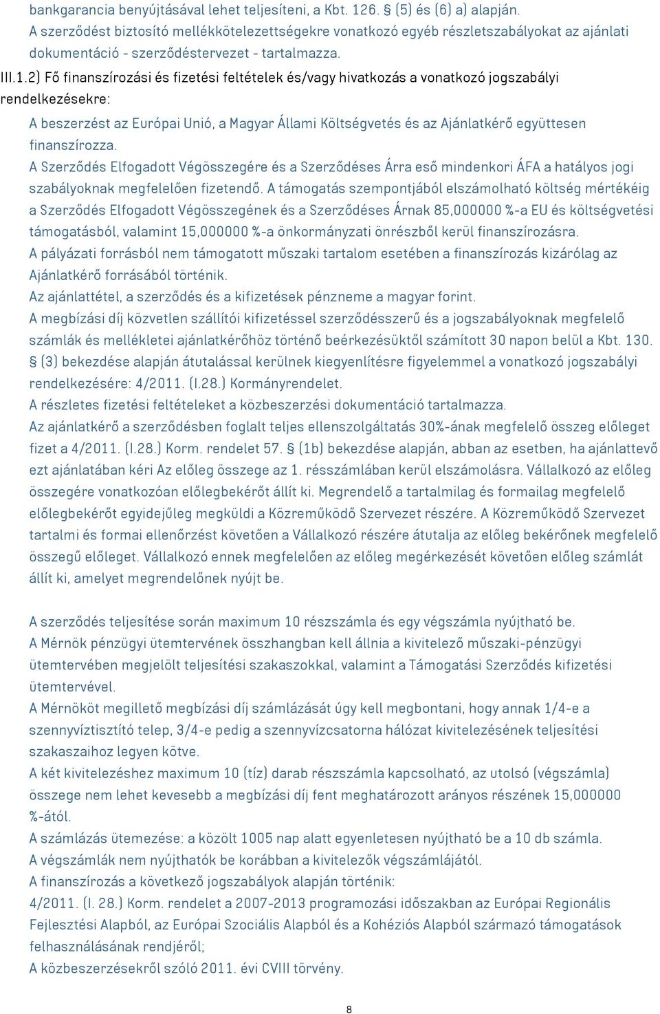 2) Fő finanszírozási és fizetési feltételek és/vagy hivatkozás a vonatkozó jogszabályi rendelkezésekre: A beszerzést az Európai Unió, a Magyar Állami Költségvetés és az Ajánlatkérő együttesen