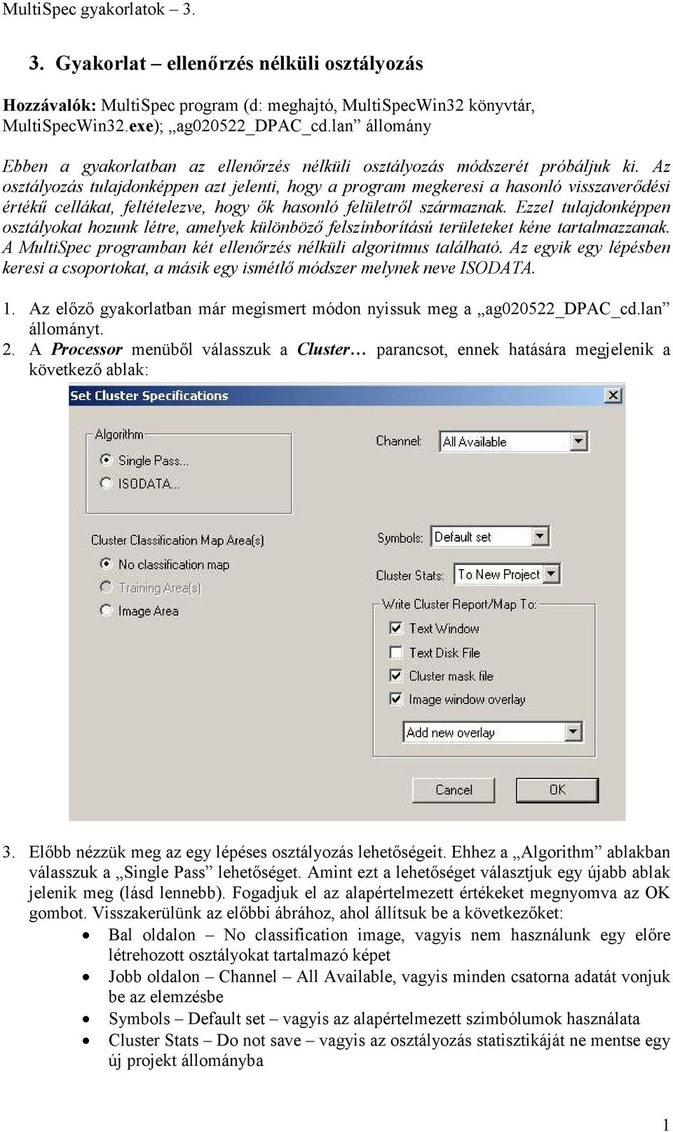 Az osztályozás tulajdonképpen azt jelenti, hogy a program megkeresi a hasonló visszaverődési értékű cellákat, feltételezve, hogy ők hasonló felületről származnak.