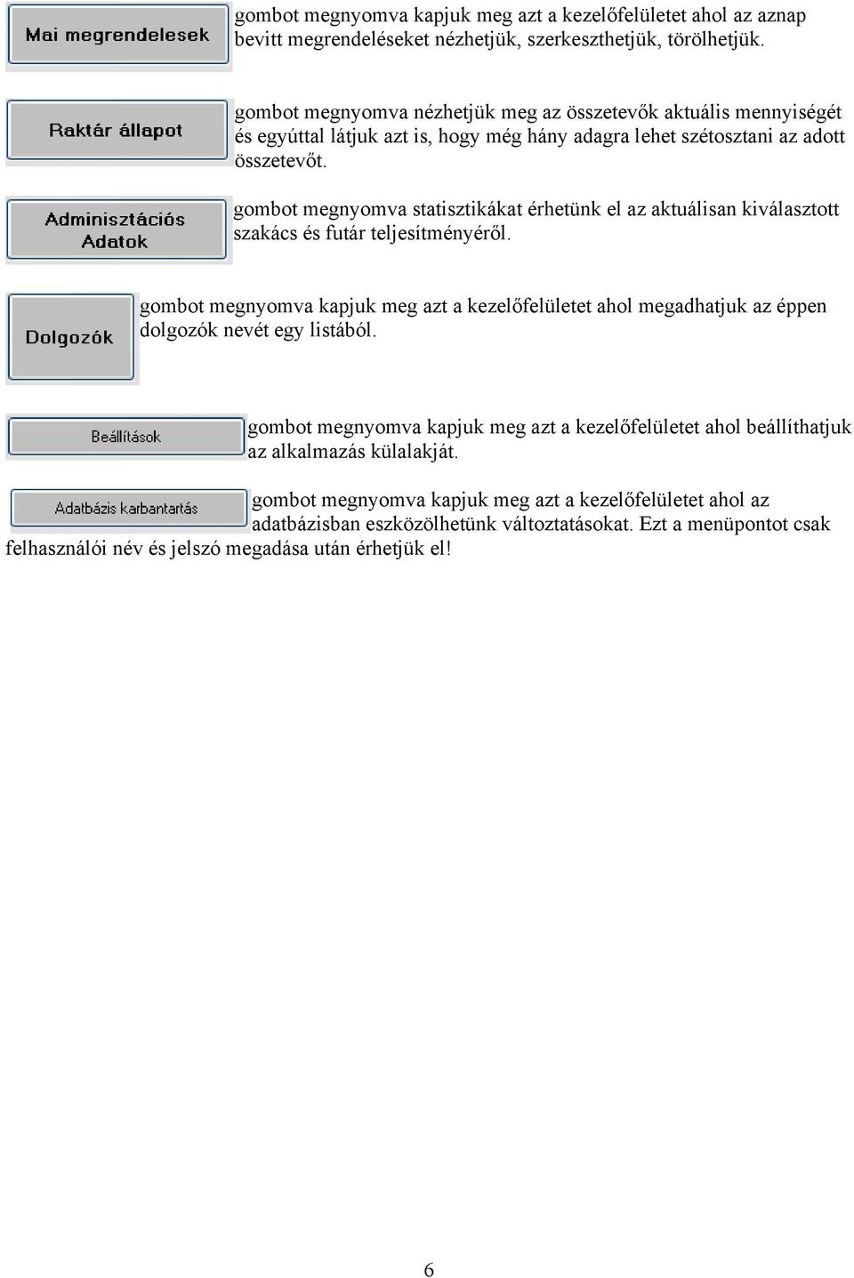 gombot megnyomva statisztikákat érhetünk el az aktuálisan kiválasztott szakács és futár teljesítményéről.