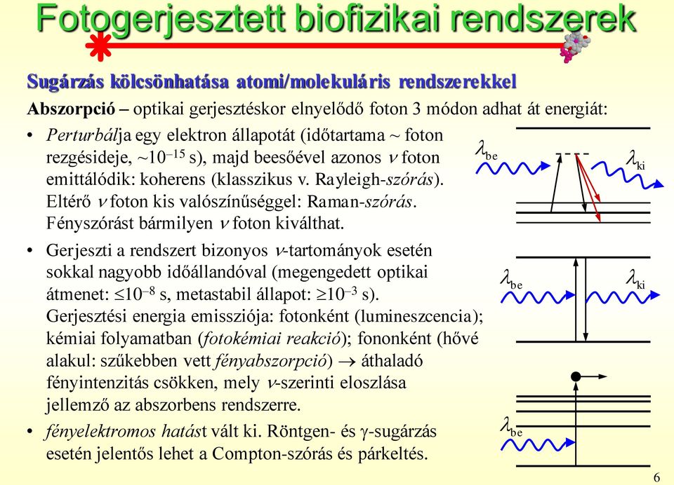 Gerjeszti a rendszert bizonyos-tartományok esetén sokkal nagyobb időállandóval (megengedett optikai átmenet:10 8 s, metastabil állapot: 10 3 s).