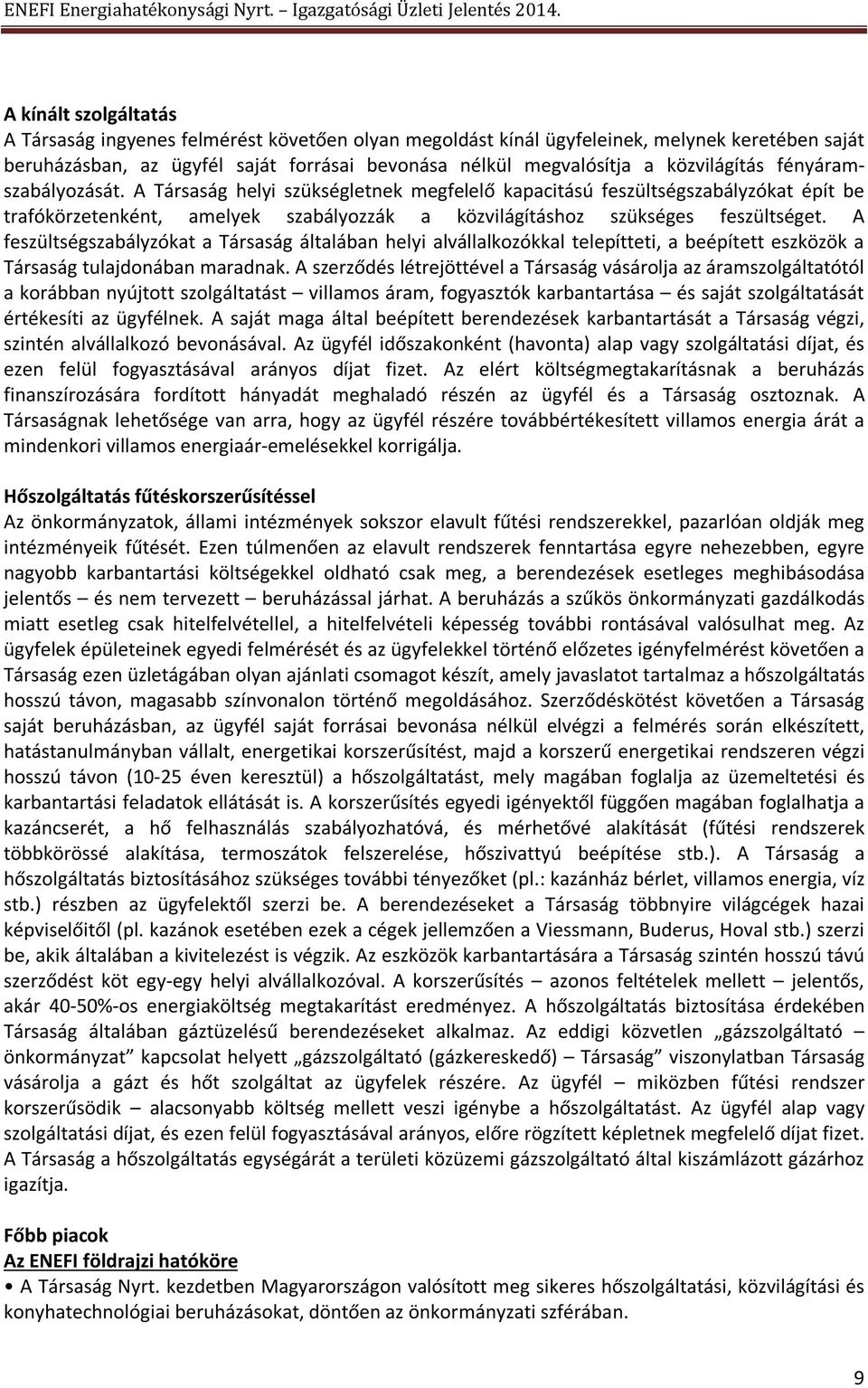 közvilágítás fényáramszabályozását. A Társaság helyi szükségletnek megfelelő kapacitású feszültségszabályzókat épít be trafókörzetenként, amelyek szabályozzák a közvilágításhoz szükséges feszültséget.