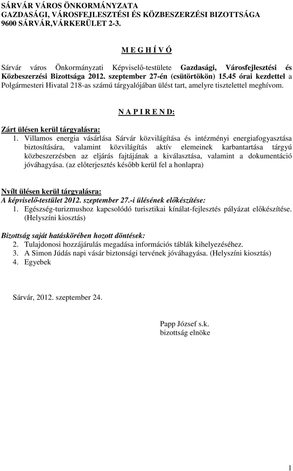 45 órai kezdettel a Polgármesteri Hivatal 218-as számú tárgyalójában ülést tart, amelyre tisztelettel meghívom. N A P I R E N D: Zárt ülésen kerül tárgyalásra: 1.