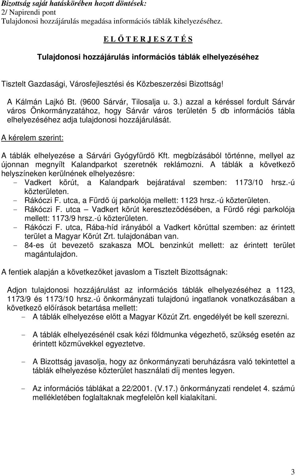 ) azzal a kéréssel fordult Sárvár város Önkormányzatához, hogy Sárvár város területén 5 db információs tábla elhelyezéséhez adja tulajdonosi hozzájárulását.