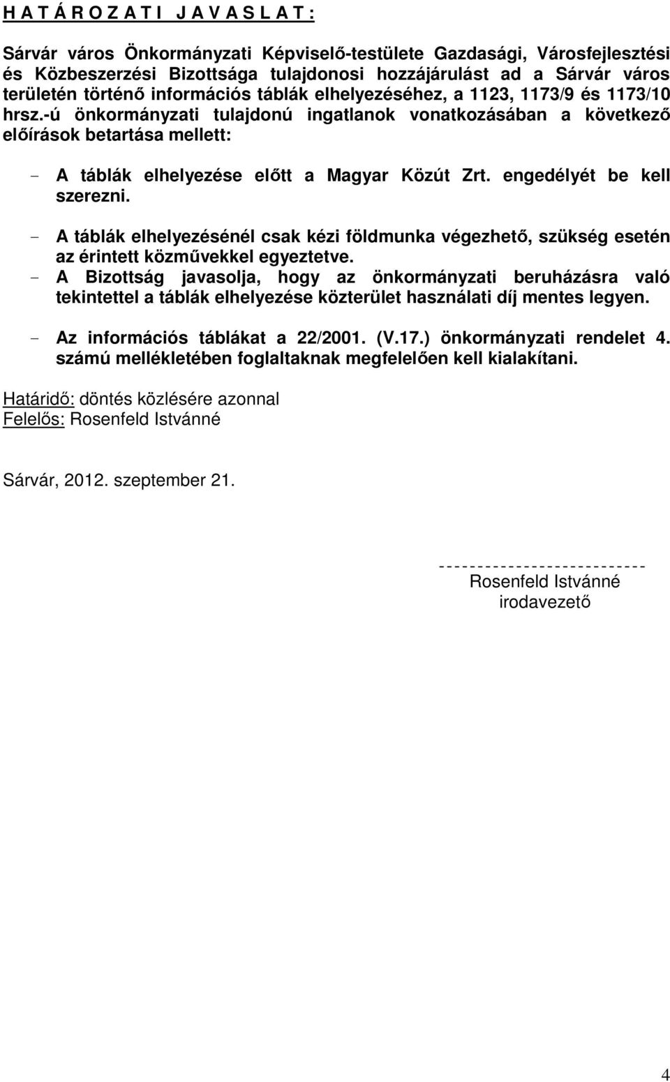 -ú önkormányzati tulajdonú ingatlanok vonatkozásában a következő előírások betartása mellett: - A táblák elhelyezése előtt a Magyar Közút Zrt. engedélyét be kell szerezni.