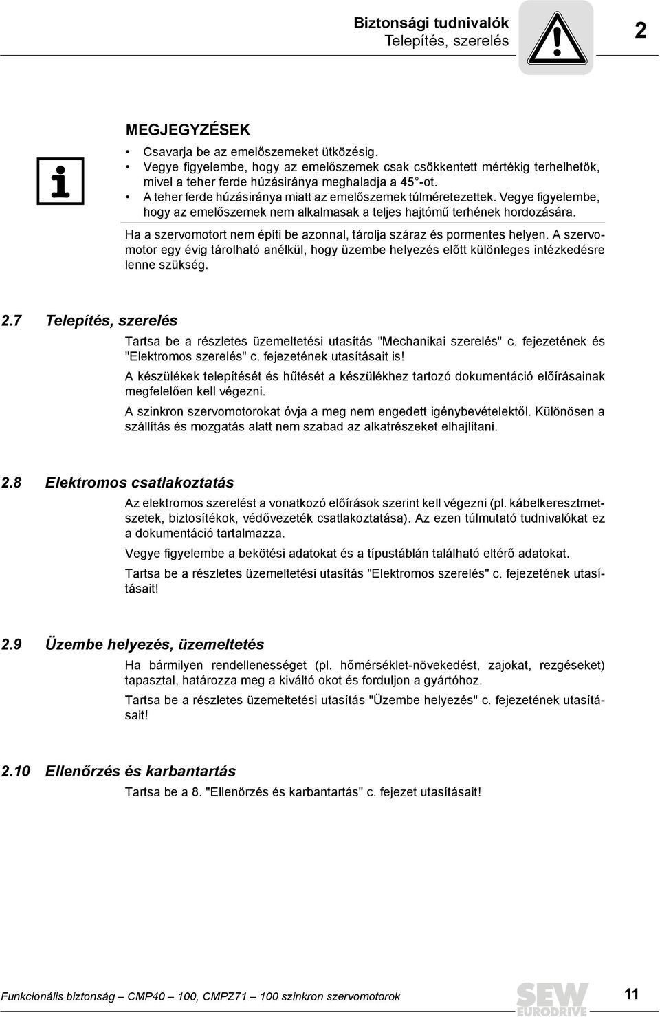 Vegye figyelembe, hogy az emelőszemek nem alkalmasak a teljes hajtómű terhének hordozására. Ha a szervomotort nem építi be azonnal, tárolja száraz és pormentes helyen.