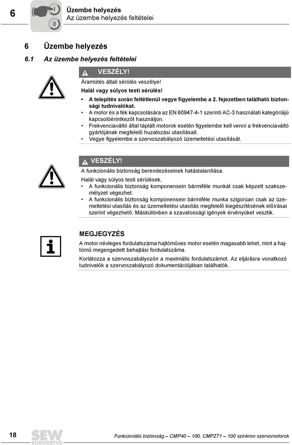 A motor és a fék kapcsolására az EN 60947-4-1 szerinti AC-3 használati kategóriájú kapcsolóérintkezőt használjon.