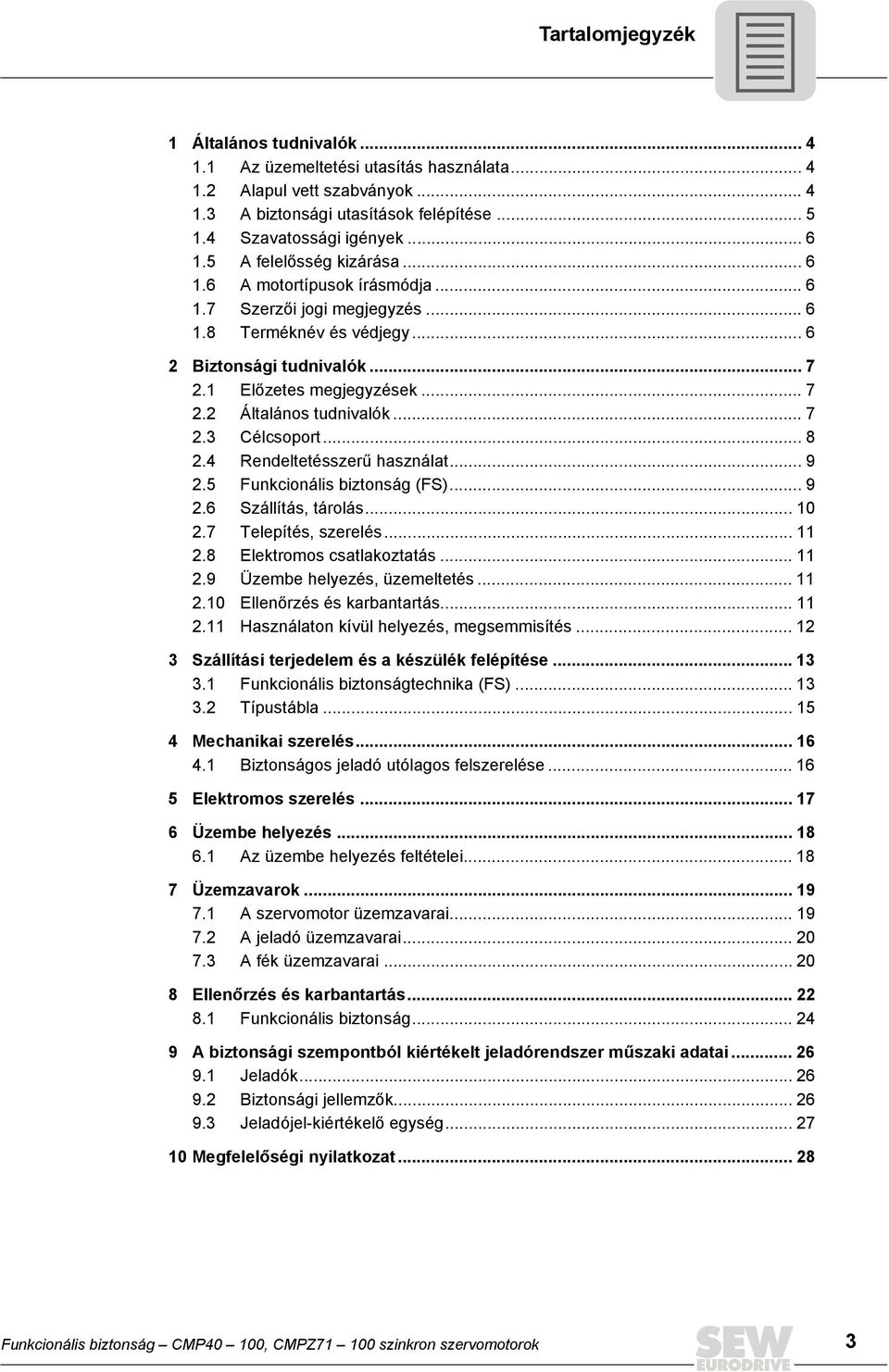 .. 7 2.3 Célcsoport... 8 2.4 Rendeltetésszerű használat... 9 2.5 Funkcionális biztonság (FS)... 9 2.6 Szállítás, tárolás... 10 2.7 Telepítés, szerelés... 11 2.8 Elektromos csatlakoztatás... 11 2.9 Üzembe helyezés, üzemeltetés.