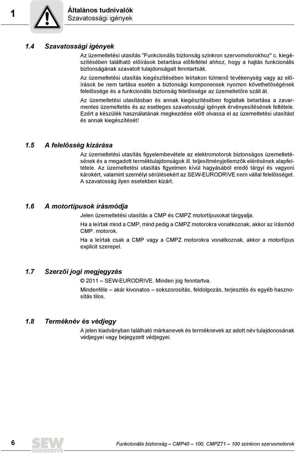 Az üzemeltetési utasítás kiegészítésében leírtakon túlmenő tevékenység vagy az előírások be nem tartása esetén a biztonsági komponensek nyomon követhetőségének felelőssége és a funkcionális biztonság