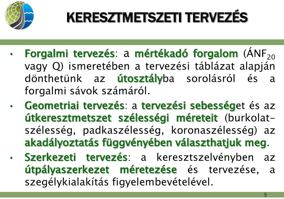 Geometriai tervezés: a tervezési sebességet és az útkeresztmetszet szélességi méreteit (burkolatszélesség, padkaszélesség,