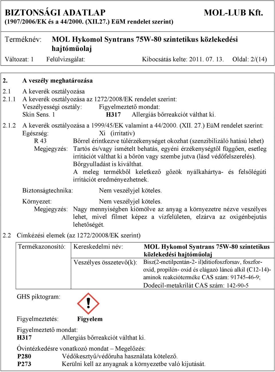 ) EüM rendelet szerint: Egészség: Xi (irritatív) R 43 Bőrrel érintkezve túlérzékenységet okozhat (szenzibilizáló hatású lehet) Megjegyzés: Tartós és/vagy ismételt behatás, egyéni érzékenységtől