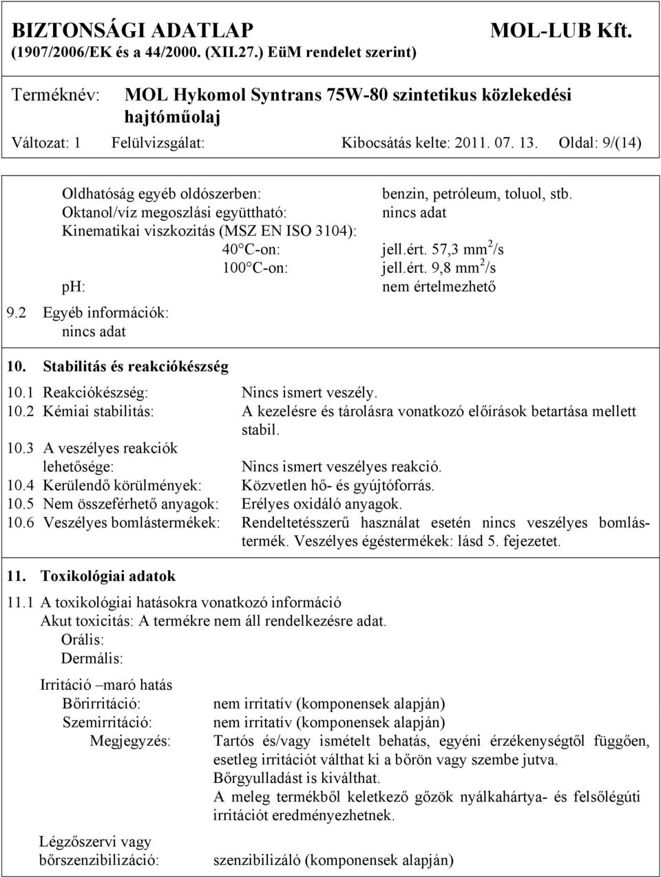 2 Egyéb információk: nincs adat 10. Stabilitás és reakciókészség 10.1 Reakciókészség: Nincs ismert veszély. 10.2 Kémiai stabilitás: A kezelésre és tárolásra vonatkozó előírások betartása mellett stabil.