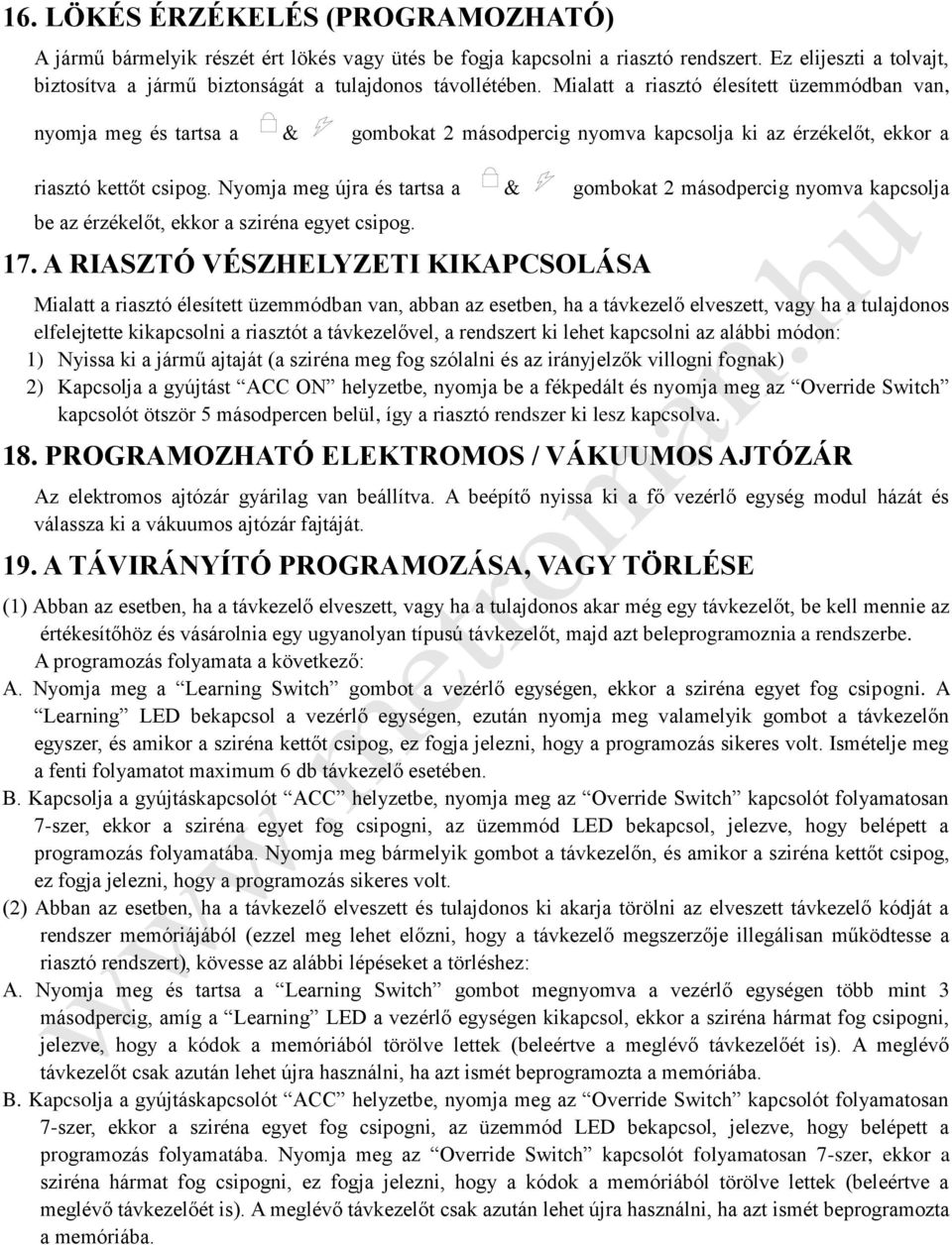 Mialatt a riasztó élesített üzemmódban van, nyomja meg és tartsa a & gombokat 2 másodpercig nyomva kapcsolja ki az érzékelőt, ekkor a riasztó kettőt csipog.