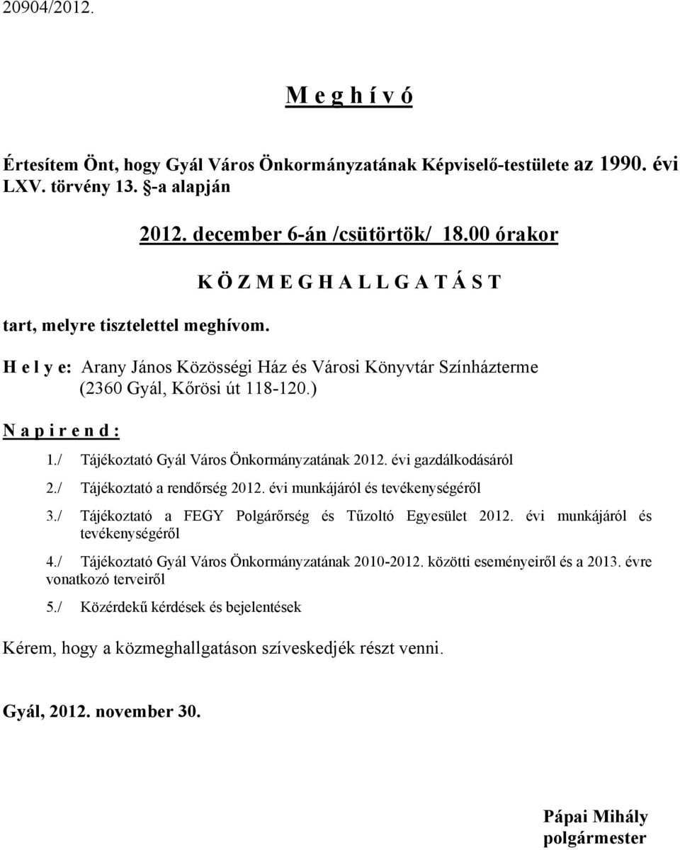 / Tájékoztató Gyál Város Önkormányzatának 2012. évi gazdálkodásáról 2./ Tájékoztató a rendőrség 2012. évi munkájáról és tevékenységéről 3./ Tájékoztató a FEGY Polgárőrség és Tűzoltó Egyesület 2012.