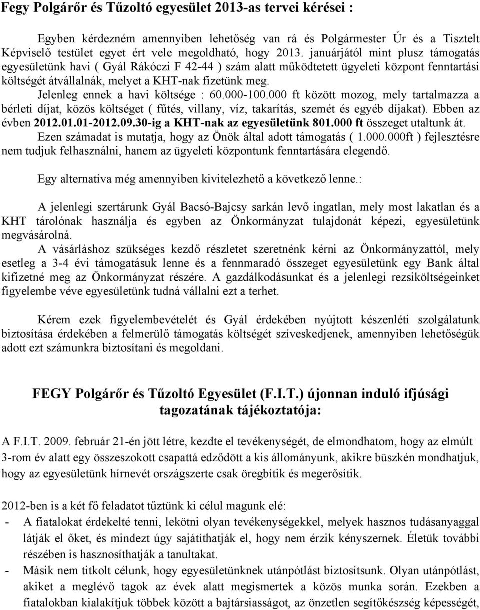 Jelenleg ennek a havi költsége : 60.000-100.000 ft között mozog, mely tartalmazza a bérleti díjat, közös költséget ( fűtés, villany, víz, takarítás, szemét és egyéb díjakat). Ebben az évben 2012