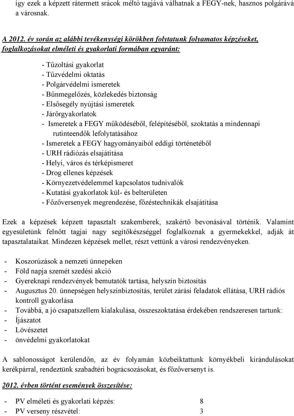 ismeretek - Bűnmegelőzés, közlekedés biztonság - Elsősegély nyújtási ismeretek - Járőrgyakorlatok - Ismeretek a FEGY működéséből, felépítéséből, szoktatás a mindennapi rutinteendők lefolytatásához -