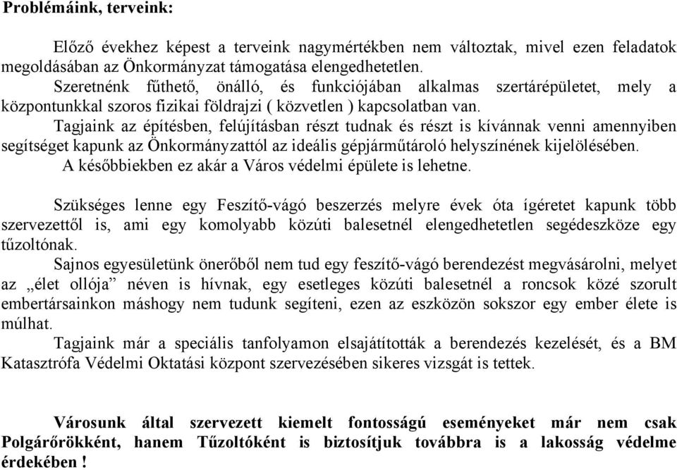 Tagjaink az építésben, felújításban részt tudnak és részt is kívánnak venni amennyiben segítséget kapunk az Önkormányzattól az ideális gépjárműtároló helyszínének kijelölésében.