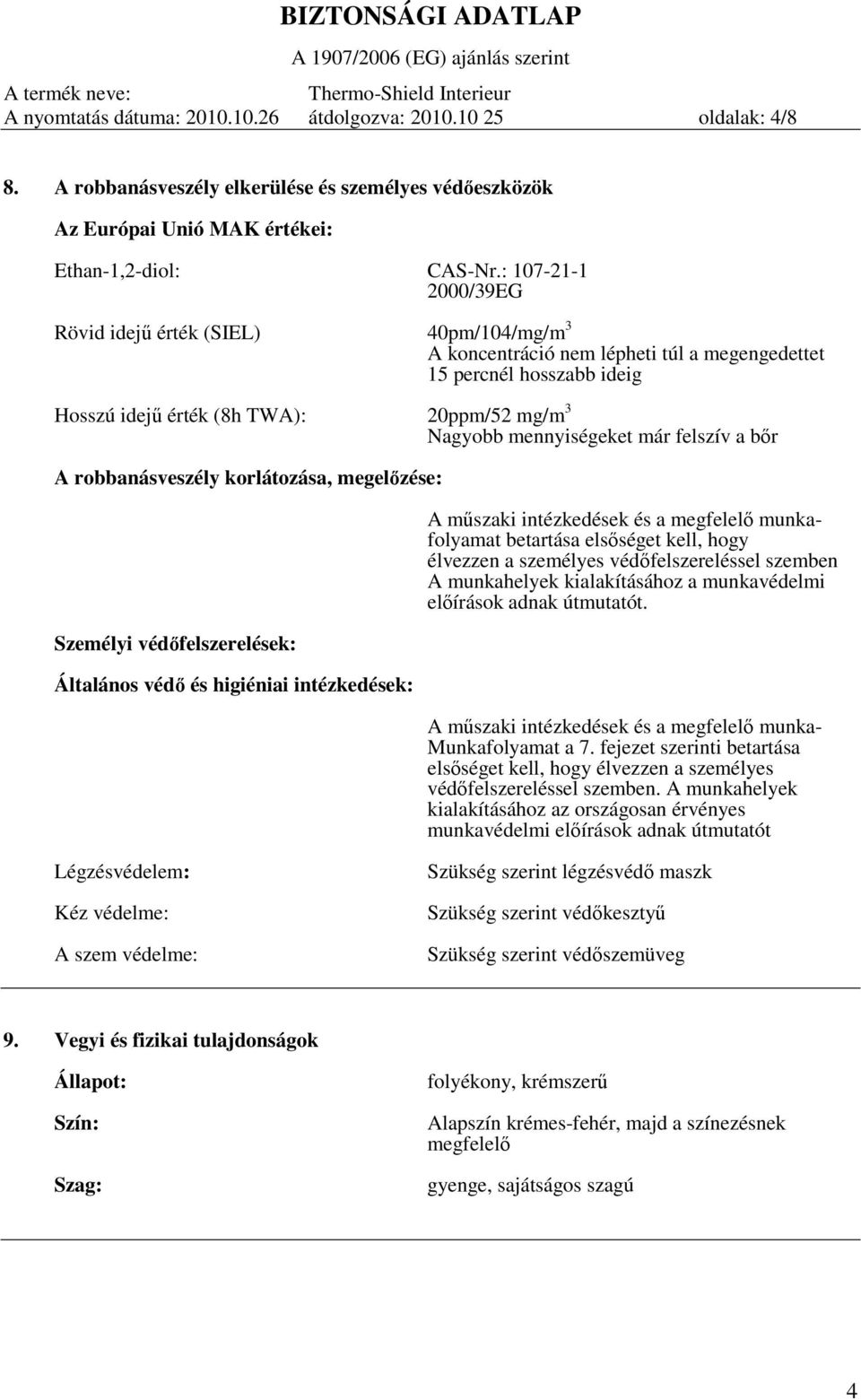 mennyiségeket már felszív a bőr A robbanásveszély korlátozása, megelőzése: Személyi védőfelszerelések: Általános védő és higiéniai intézkedések: A műszaki intézkedések és a megfelelő munkafolyamat