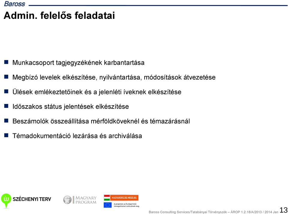 nyilvántartása, módosítások átvezetése Ülések emlékeztetőinek és a jelenléti íveknek elkészítése