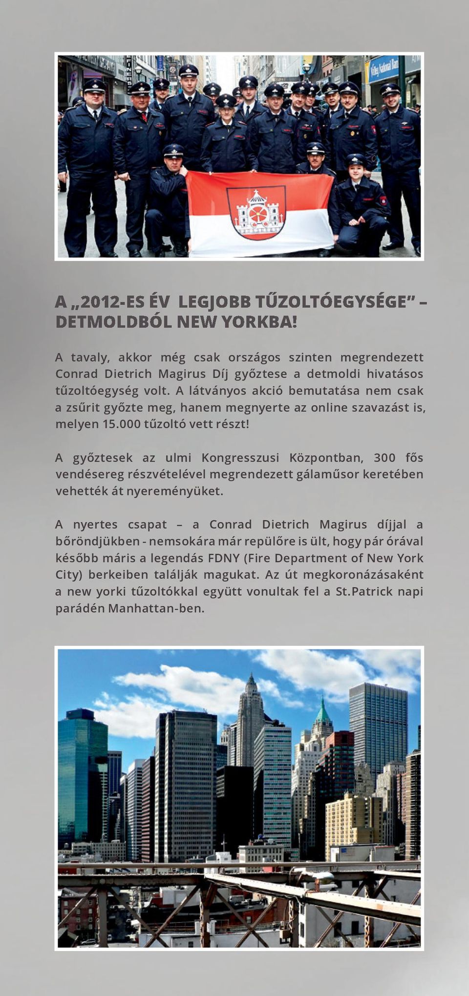 A győztesek az ulmi Kongresszusi Központban, 300 fős vendésereg részvételével megrendezett gálaműsor keretében vehették át nyereményüket.