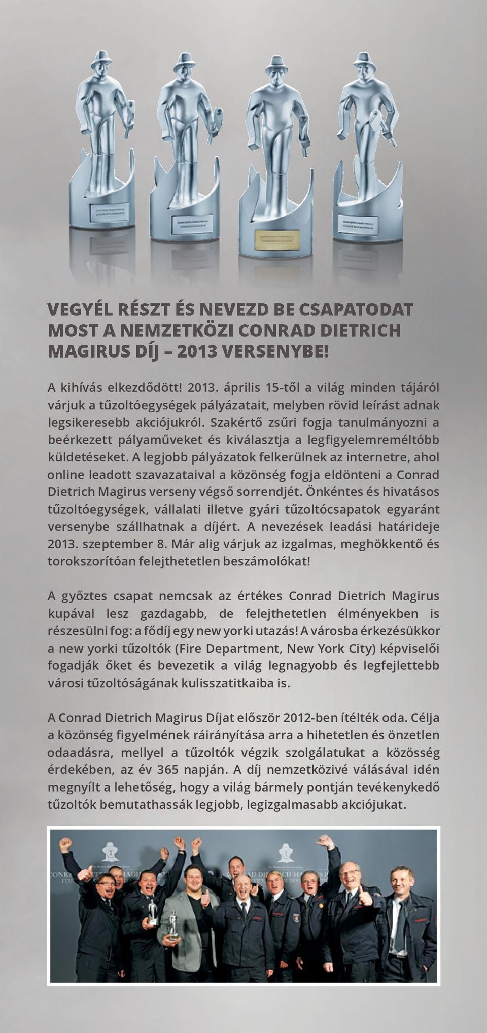 Szakértő zsűri fogja tanulmányozni a beérkezett pályaműveket és kiválasztja a legfigyelemreméltóbb küldetéseket.