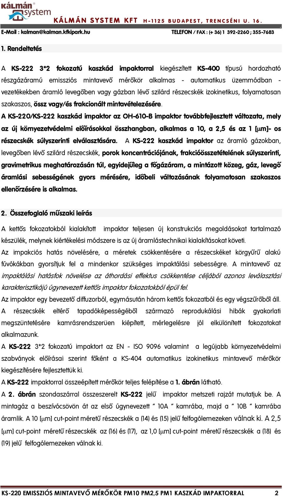 részecskék izokinetikus, folyamatosan szakaszos, össz vagy/és frakcionált mintavételezésére A KS-220/KS-222 kaszkád impaktor az OH-610-B impaktor továbbfejlesztett változata, mely az új