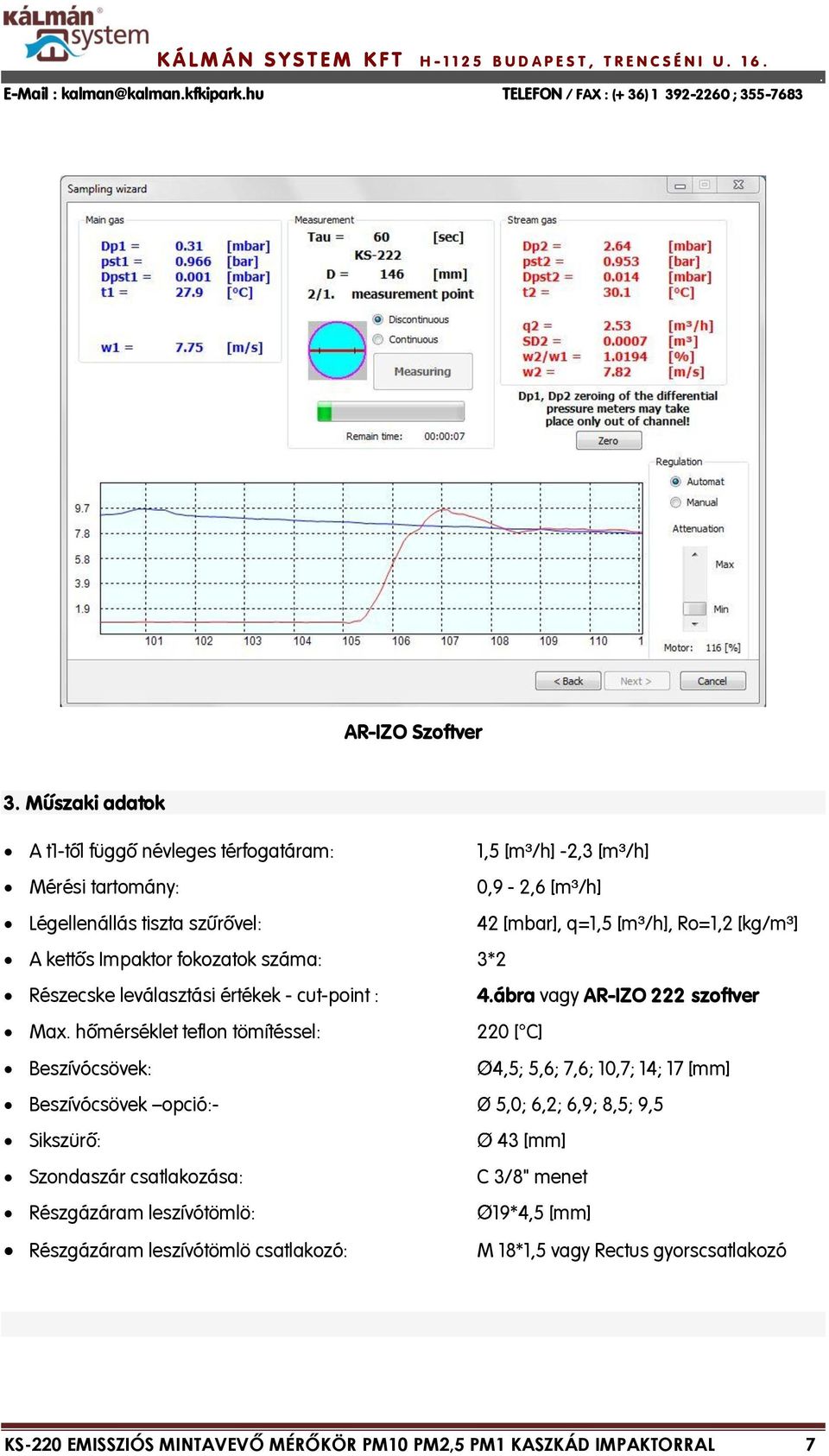 3*2 Részecske leválasztási értékek - cut-point : 4ábra vagy AR-IZO 222 szoftver Max hőmérséklet teflon tömítéssel: 220 [ C] Beszívócsövek: 4,5; 5,6; 7,6; 10,7; 14; 17 [mm] Beszívócsövek opció:- Ø