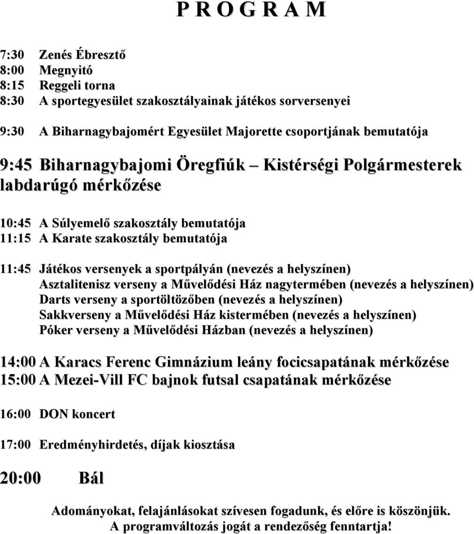 (nevezés a helyszínen) Asztalitenisz verseny a Művelődési Ház nagytermében (nevezés a helyszínen) Darts verseny a sportöltözőben (nevezés a helyszínen) Sakkverseny a Művelődési Ház kistermében