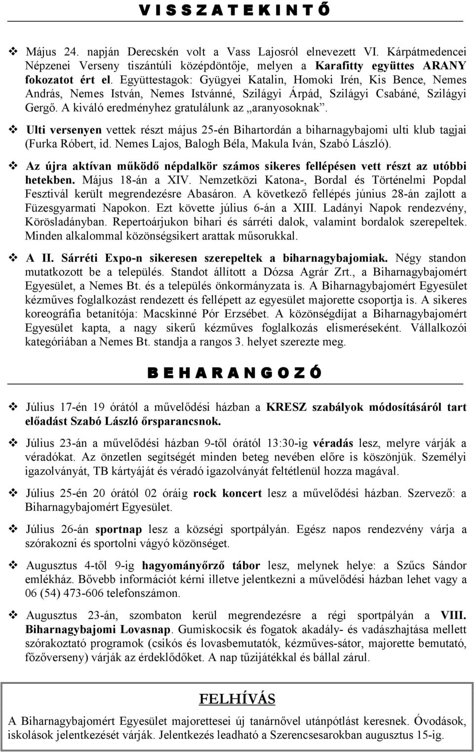 Ulti versenyen vettek részt május 25-én Bihartordán a biharnagybajomi ulti klub tagjai (Furka Róbert, id. Nemes Lajos, Balogh Béla, Makula Iván, Szabó László).