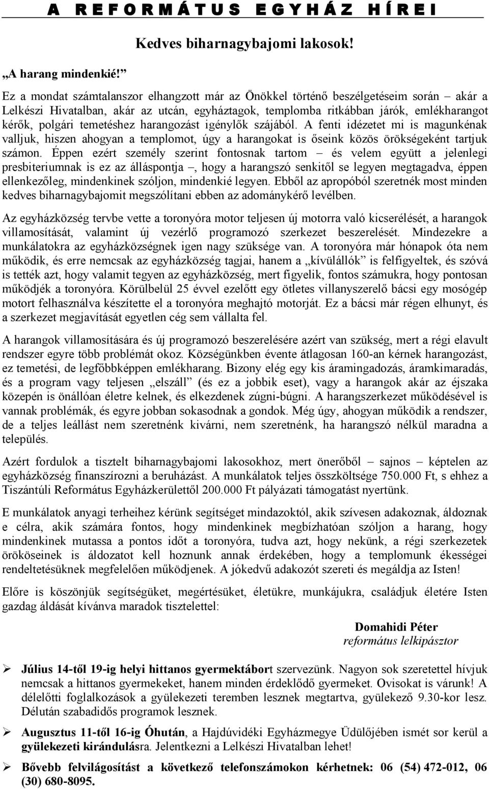 temetéshez harangozást igénylők szájából. A fenti idézetet mi is magunkénak valljuk, hiszen ahogyan a templomot, úgy a harangokat is őseink közös örökségeként tartjuk számon.