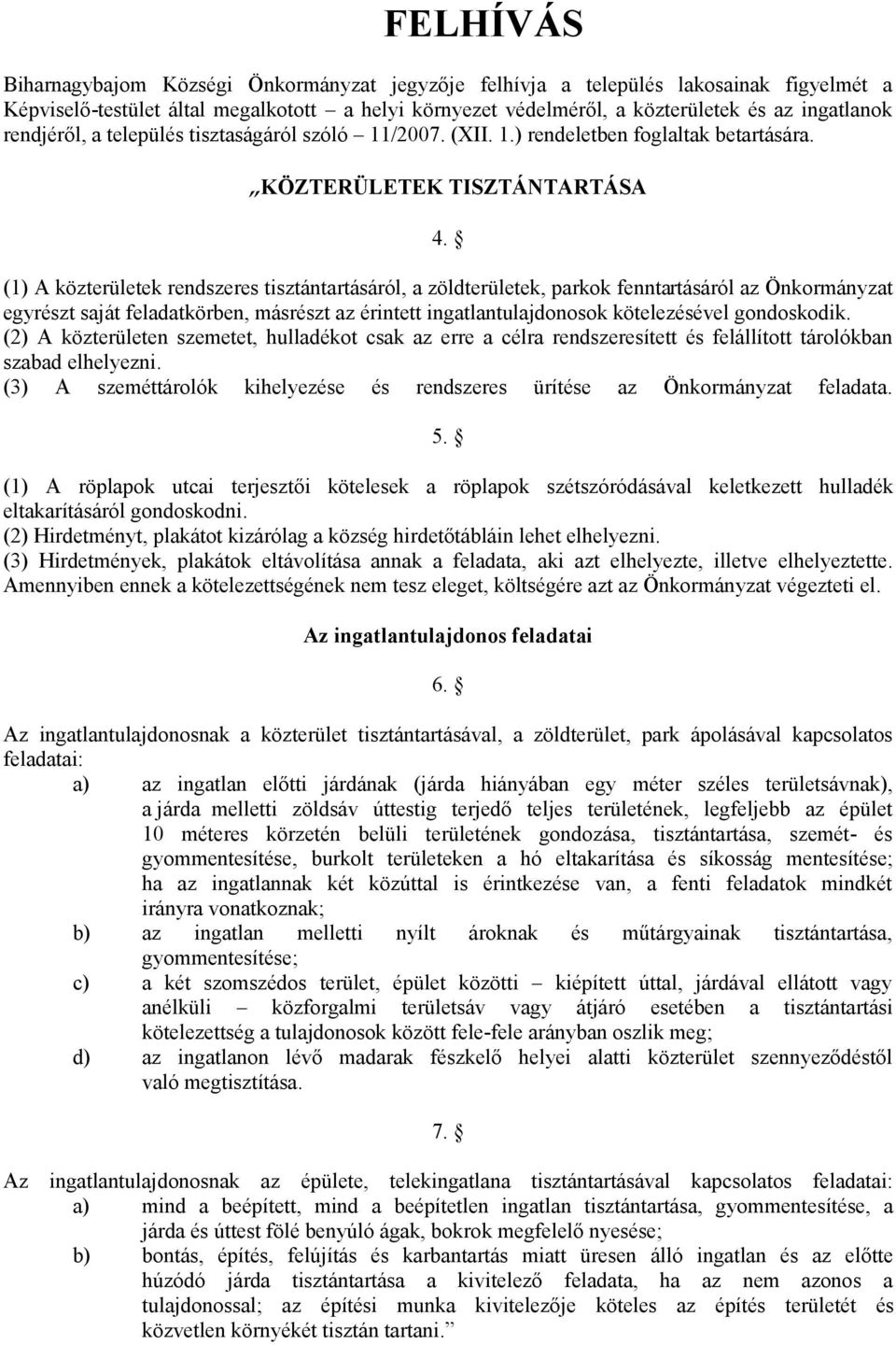 (1) A közterületek rendszeres tisztántartásáról, a zöldterületek, parkok fenntartásáról az Önkormányzat egyrészt saját feladatkörben, másrészt az érintett ingatlantulajdonosok kötelezésével