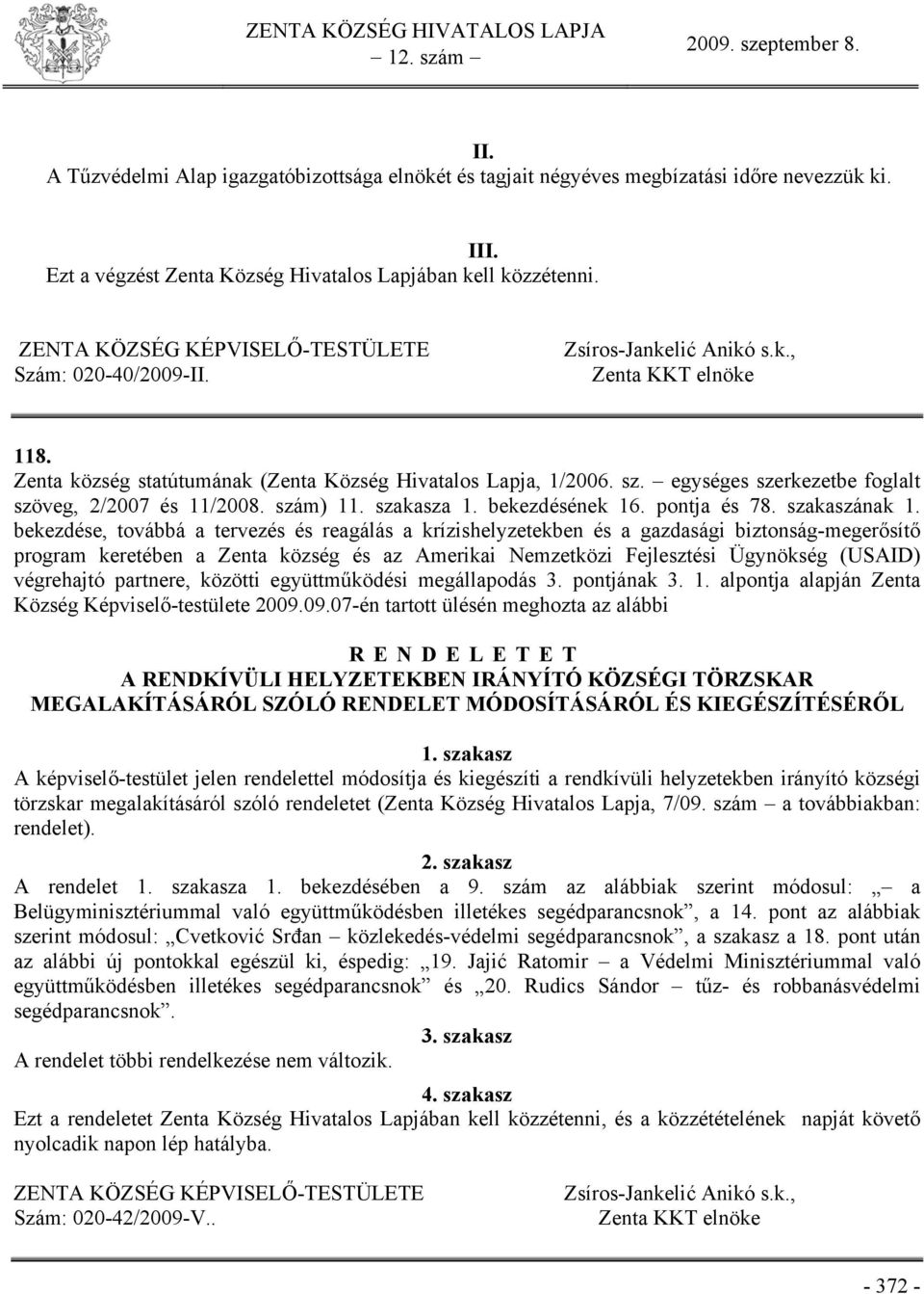 bekezdése, továbbá a tervezés és reagálás a krízishelyzetekben és a gazdasági biztonság-megerősítő program keretében a Zenta község és az Amerikai Nemzetközi Fejlesztési Ügynökség (USAID) végrehajtó